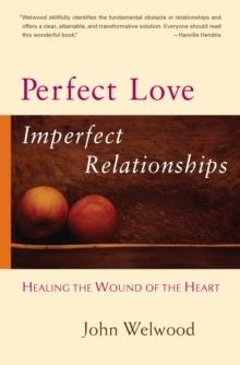 PERFECT LOVE, IMPERFECT RELATIONSHIPS:HEALING THE | 9781590303863 | JOHN WELWOOD