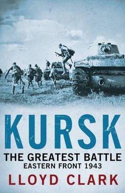 KURSK THE GREATEST BATTLE | 9780755336395 | LLOYD CLARK