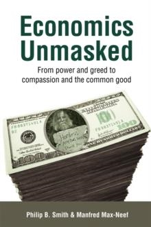 ECONOMICS UNMASKED | 9781900322706 | PHILIP B SMITH & MANFRE MAX-NEEF