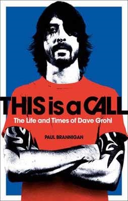 THIS IS A CALL: THE LIFE AND TIMES OF DAVE GROHL ( | 9780007391233 | PAUL BRANNIGAN