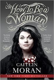 HOW TO BE A WOMAN | 9780062124296 | CAITLIN MORAN