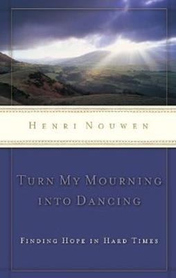 TURN MY MOURNING INTO DANCING | 9780849945090 | HENRI NOUWEN