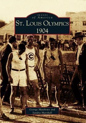 ST. LOUIS OLYMPICS, 1904 | 9780738523293 | SANDY MARSHALL AND GEORGE MATTHEWS