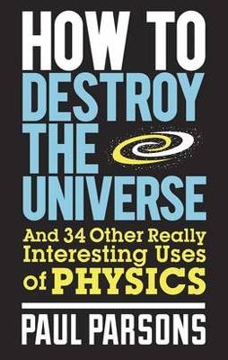 HOW TO DESTROY THE UNIVERSE | 9780857388377 | PAUL PARSONS