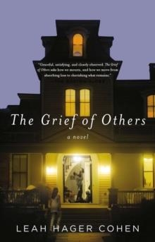GRIEF OF OTHERS, THE | 9781594486128 | LEAH HAGER COHEN