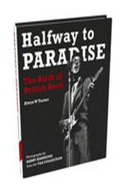HALFWAY TO PARADISE: THE BIRTH OF BRITISH ROCK | 9781851775538 | ALWYN TURNER