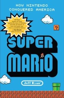 SUPER MARIO: HOW NINTENDO CONQUERED AMERICA | 9781591845638 | JEFF RYAN