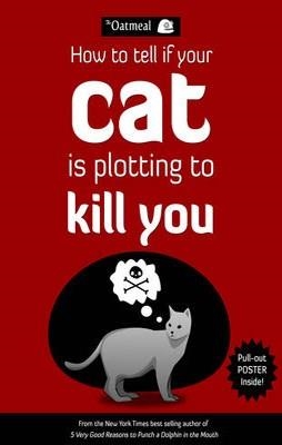 HOW TO TELL IF YOUR CAT IS PLOTTING TO KILL YOU | 9781449410247 | THE OATMEAL