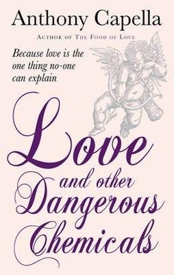 LOVE AND OTHER DANGEROUS CHEMICALS | 9780857890252 | ANTHONY CAPELLA