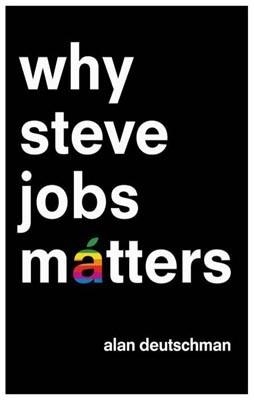 WHY STEVE JOBS MATTERS | 9781250005229 | ALAN DEUTSCHMAN