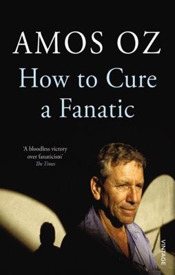 HOW TO CURE A FANATIC | 9780099572725 | AMOS OZ