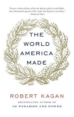 WORLD AMERICA MADE, THE | 9780345802712 | ROBERT KAGAN