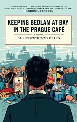 KEEPING BEDLAM AT BAY IN THE PRAGUE CAFE | 9780982578186 | M HENDERSON ELLIS
