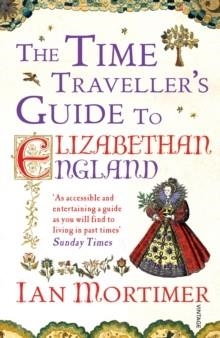 TIME TRAVELLER'S GUIDE TO ELIZABETHAN ENGLAND, THE | 9780099542070 | IAN MORTIMER