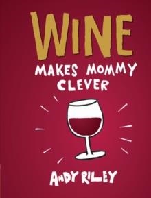 WINE MAKES MOMMY CLEVER HC | 9781452112268 | ANDY RILEY