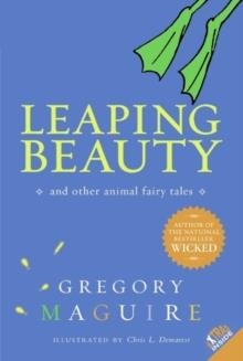 LEAPING BEAUTY AND OTHER ANIMAL FAIRY TALES | 9780060564193 | GREGORY MAGUIRE
