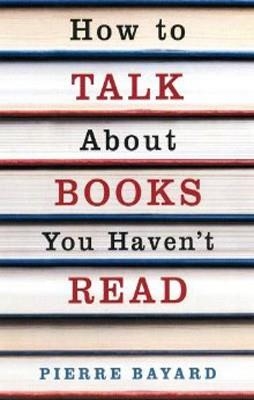HOW TO TALK ABOUT BOOKS YOU HAVENïT READ | 9781847080561 | PIERRE BAYARD