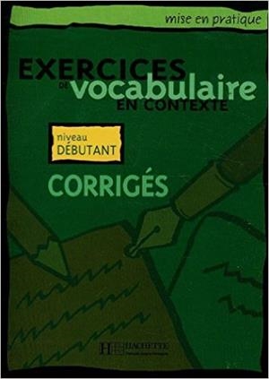 EXERCICES VOCABULAIRE EN CONTEXTE DEBUTANT CORRIGE | 9782011553928