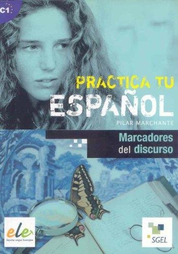 PRACTICA TU ESPAÑOL: MARCADORES DEL DISCURSO C1 | 9788497784580 | Marchante Chueca, Pilar