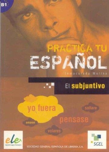 PRACTICA TU ESPAÑOL: EL SUBJUNTIVO B1 | 9788497782463 | Molina Medaivilla, Inmaculada