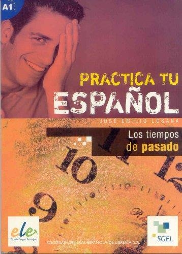 PRACTICA TU ESPAÑOL: LOS TIEMPOS DEL PASADO B1 | 9788497781602 | Losana, Jose Emilio
