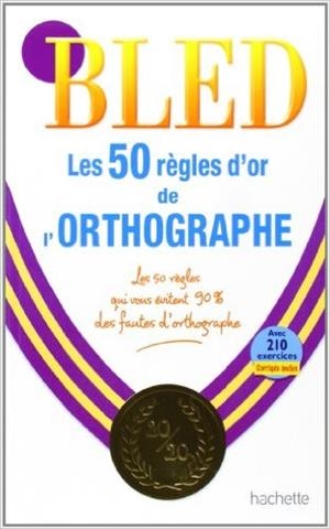BLED 50 REGLES D'OR ORTHOGRAPHE | 9782011698643