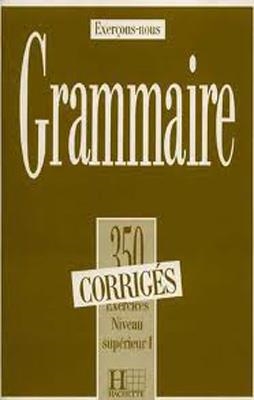 350 EXERCICES DE GRAMMAIRE SUPERIEUR 1 CORRIGES | 9782010162886
