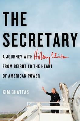 SECRETARY: A JOURNEY WITH HILLARY CLINTON, THE | 9780805098686 | KIM GHATTAS