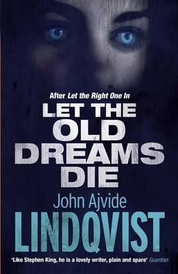 LET THE OLD DREAMS DIE | 9780857385512 | JOHN AJVIDE LINDQVIST