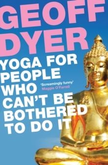 YOGA FOR PEOPLE WHO CAN'T BE BOTHERED TO DO IT | 9780857864062 | GEOFF DYER