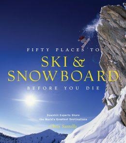FIFTY PLACES TO SKI AND SNOWBOARD BEFORE YOU DIE | 9781617690549 | CHRIS SANTELLA