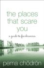 THE PLACES THAT SCARE YOU | 9780007183500 | PEMA CHODRON