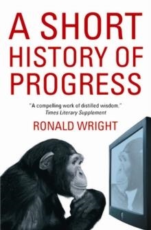 SHORT HISTORY OF PROGRESS, A | 9781841958309 | RONALD WRIGHT