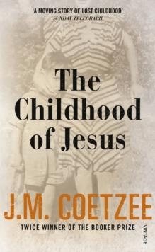 CHILDHOOD OF JESUS, THE | 9780099581550 | J M COETZEE