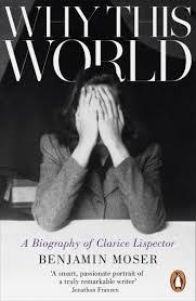 WHY THIS WORLD: A BIOGRAPHY OF CLARICE LISPECTOR | 9781846147814 | BENJAMIN MOSER