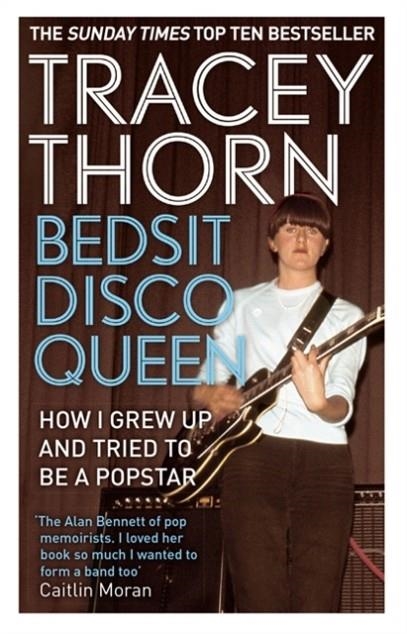 BEDSIT DISCO QUEEN: HOW I GREW UP AND TRIED TO BE A POP STAR | 9781844088683 | TRACEY THORN