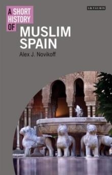 SHORT STORY OF MUSLIM SPAIN, THE | 9781848858718 | ALEX J NOVIKOFF