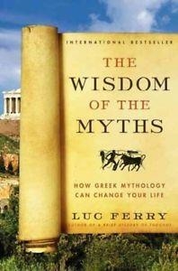 THE WISDOM OF THE MYTHS | 9780062215451 | LUC FERRY