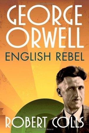 GEORGE ORWELL: ENGLISH REBEL | 9780199680801 | ROBERT COLLS