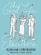 GOOD LIFE ELSEWHERE, THE | 9781939931016 | VLADIMIR LORCHENKOV