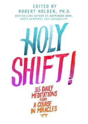 HOLY SHIFT! 365 DAILY MEDITATIONS FROM A COURSE | 9781401945107 | ROBERT HOLDEN