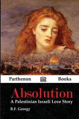 ABSOLUTION: A PALESTINIAN ISRAELI LOVE STORY | 9780692216088 | R F GEORGY