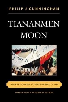 TIANANMEN MOON: INSIDE THE CHINESE | 9781442232860 | PHILIP J. CUNNINGHAM