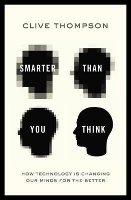 SMARTER THAN YOU THINK: HOW TECHNOLOGY IS CHANGING | 9781594204456 | CLIVE THOMPSON