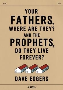 YOUR FATHERS WHERE ARE THEY? AND THE PROPHETS DO T | 9781101874196 | DAVE EGGERS