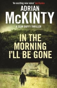IN THE MORNING I'LL BE GONE | 9781846688218 | ADRIAN MCKINTY