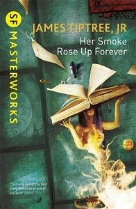 HER SMOKE ROSE UP FOREVER | 9781473203242 | JAMES TIPTREE JR.