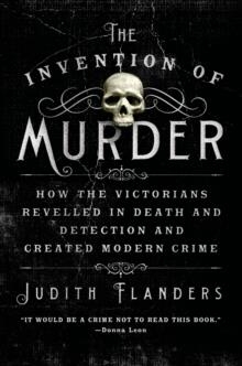 INVENTION OF MURDER | 9781250048530 | JUDITH FLANDERS