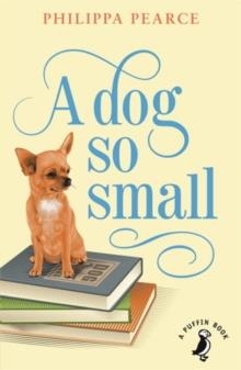 A DOG SO SMALL ( PUFFIN MODERN CLASSICS) | 9780141355191 | PHILIPPA PEARCE