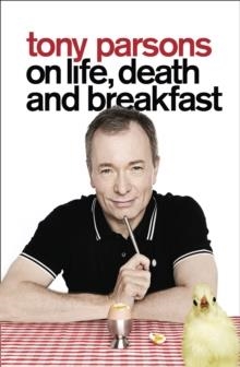 LIFE DEATH AND BREAKFAST | 9780007327843 | TONY PARSONS